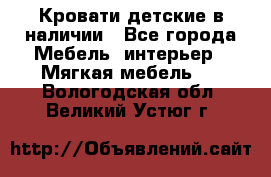 Кровати детские в наличии - Все города Мебель, интерьер » Мягкая мебель   . Вологодская обл.,Великий Устюг г.